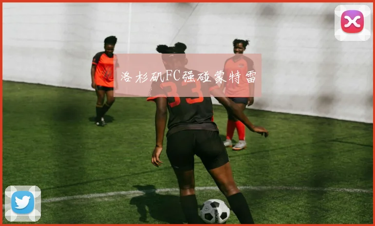 洛杉矶FC强碰蒙特雷